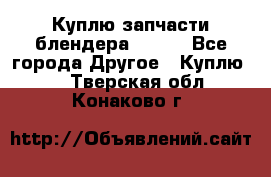 Куплю запчасти блендера Vitek - Все города Другое » Куплю   . Тверская обл.,Конаково г.